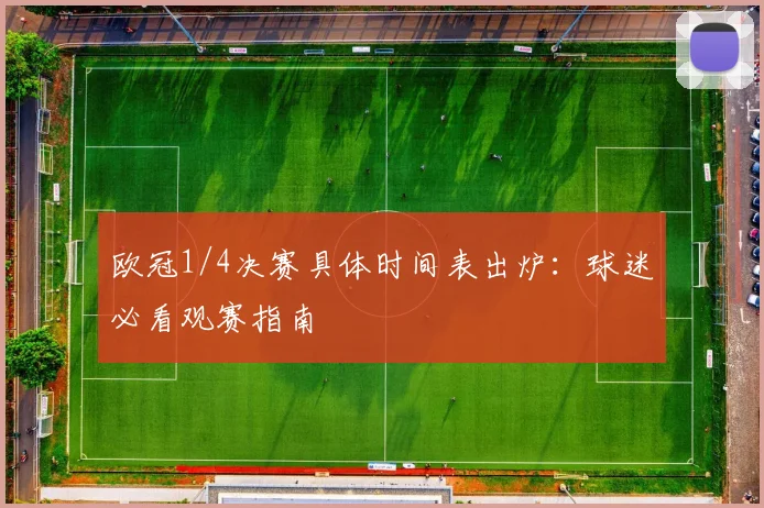 欧冠1/4决赛具体时间表出炉：球迷必看观赛指南